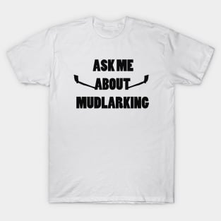 Ask me about mudlarking - black text T-Shirt